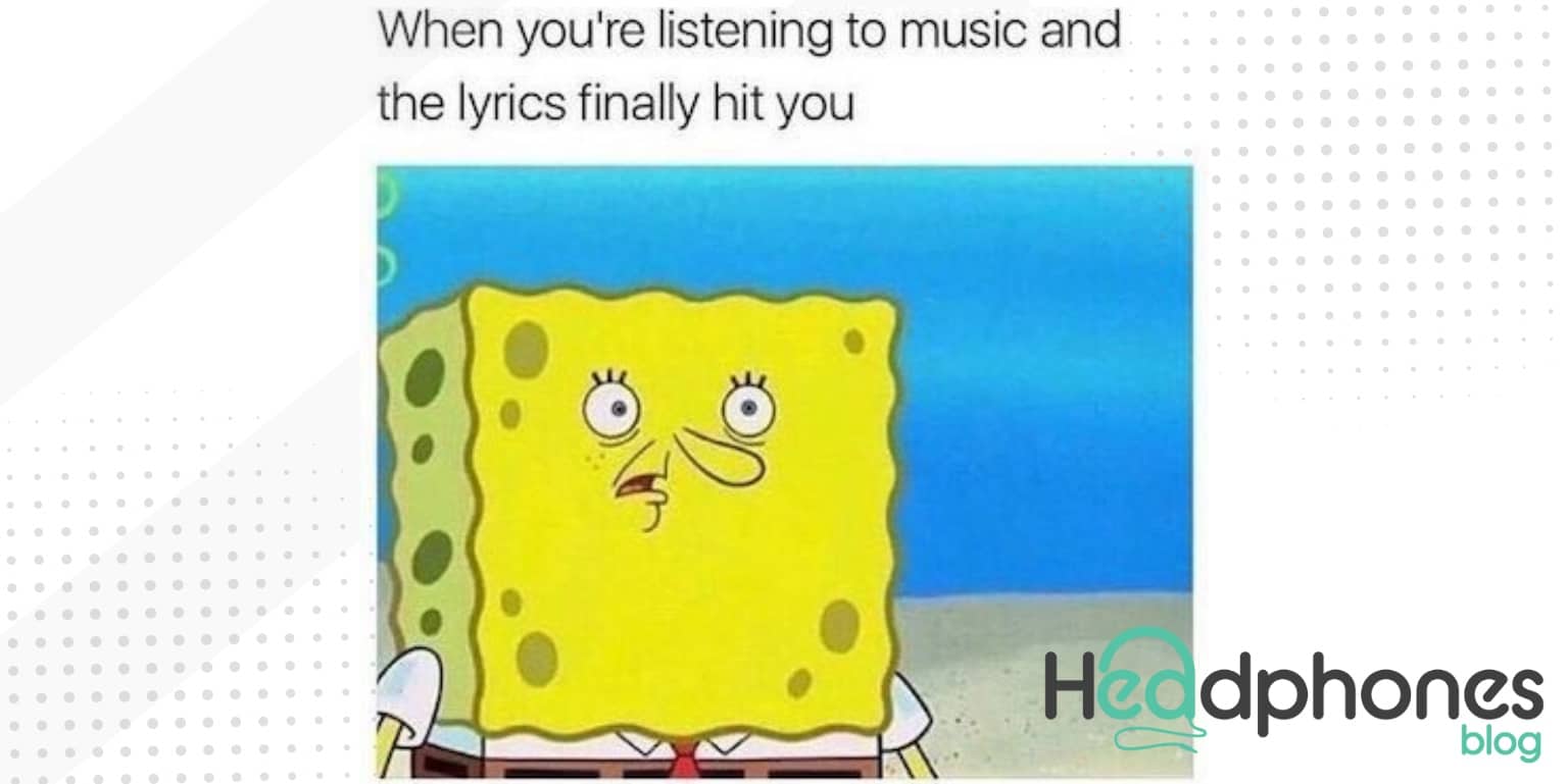 Listening to music meme, when it finally hits you