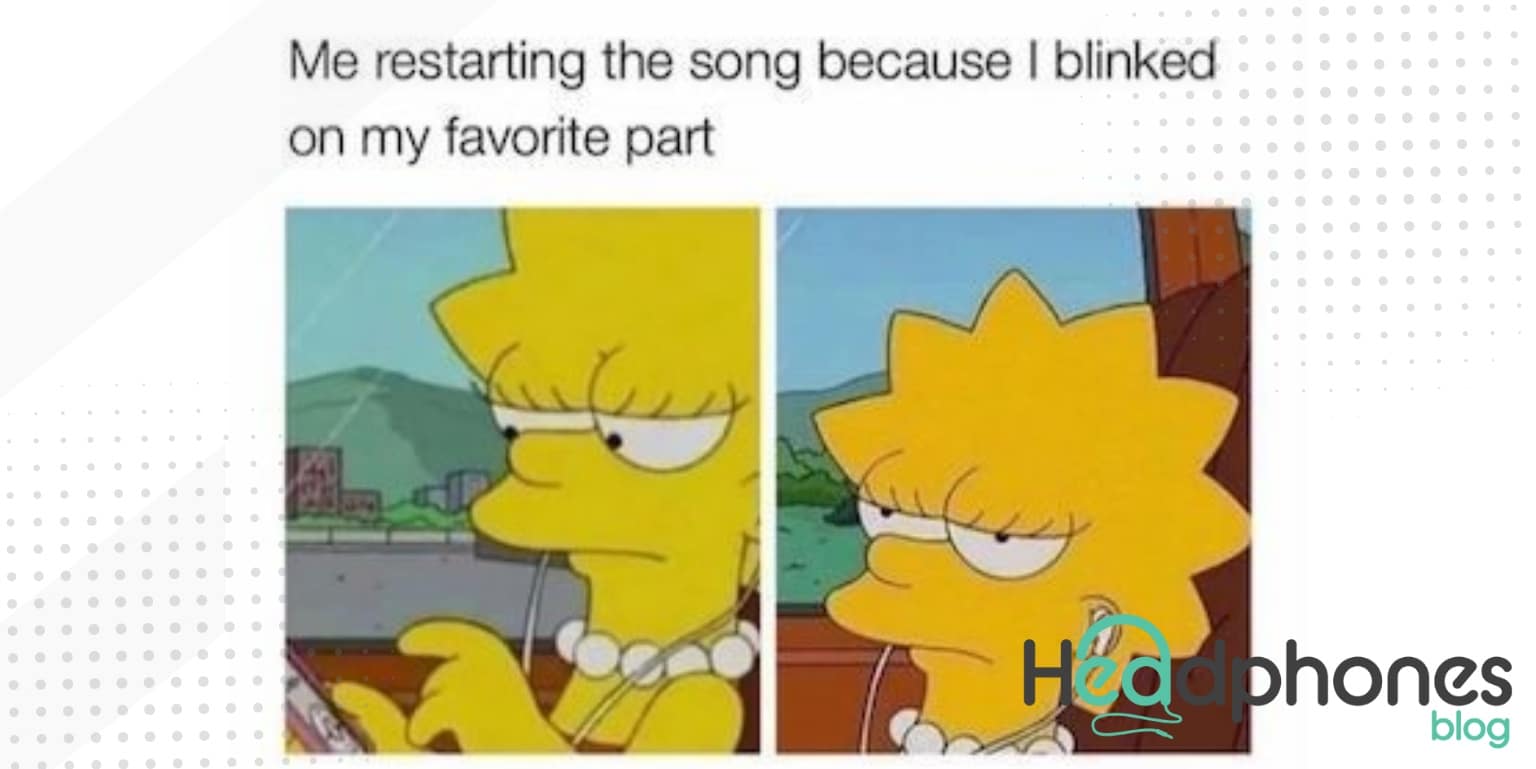 Listening to music meme, when you have to listen to the song again